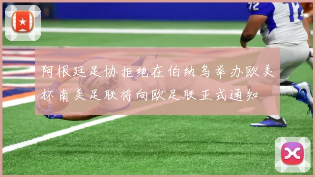 阿根廷足协拒绝在伯纳乌举办欧美杯南美足联将向欧足联正式通知
