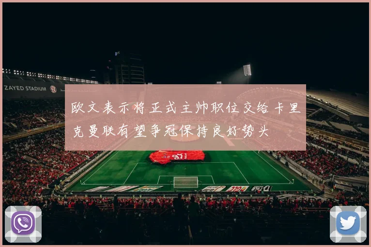 欧文表示将正式主帅职位交给卡里克曼联有望争冠保持良好势头